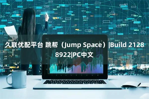 久联优配平台 跳帮（Jump Space）|Build 21288922|PC中文