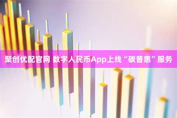 聚创优配官网 数字人民币App上线“碳普惠”服务