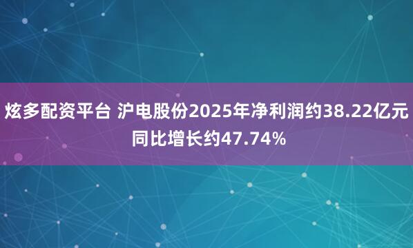 炫多配资平台 沪电股份2025年净利润约38.22亿元 同比增长约47.74%